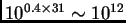$ 10^{0.4\times 31}\sim 10^{12}$