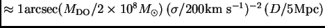 $ \approx 1{\hbox{\rm arcsec}}
(M_{\rm DO}/2\times 10^8\hbox{$M_\odot$}) (\sigma/200{\hbox{\rm km s$^{-1}$}})^{-2} (D/5{\hbox{\rm Mpc}})$